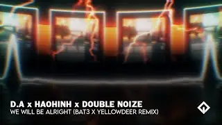 D.A x Haohinh x Double Noize - We Will Be Alright (BAT3 x YellowDeer Remix)