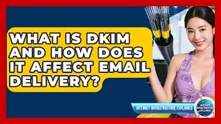 What Is DKIM And How Does It Affect Email Delivery? - Internet Infrastructure Explained