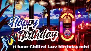 1 Hour Birthday Jazz Chilled Mix - Perfect Music for Birthday Dinners, Lounge & Relaxation