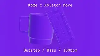 Кофе с Ableton Move &ndash; Dubstep 160bpm &ndash; Track from Scratch