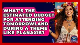 What's The Estimated Budget For Attending Tomorrowland During A Theme Like Planaxis?