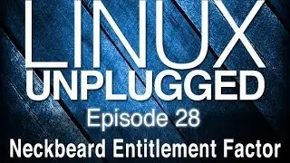Neckbeard Entitlement Factor | LINUX Unplugged 28