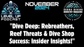 November 2024 Level UP Podcast by Scuba Diving Industry Magazine Dives Deep With Our Writers