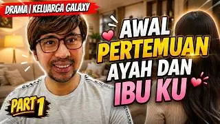 DRAMA | Keluarga Galaxy | Part 1 | Awal Pertemuan Ayah Dan Ibu Ku