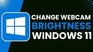 How to Change Webcam Camera Brightness on Windows 11