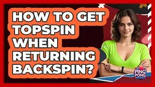 How To Get Topspin When Returning Backspin?