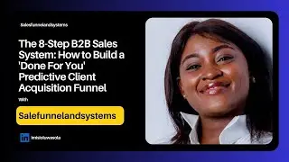 The 8-Step B2B Sales System: How to Build a Sales Funnel For Your Professional Service Business.