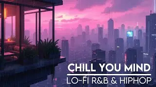 𝐏𝐥𝐚𝐲𝐥𝐢𝐬𝐭 ☔ Chill Lofi R&B & Hiphop | Stress-Free Music for Relax & Study 🌧️