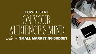 How to Stay on Your Audience's Mind With A Small Marketing Budget