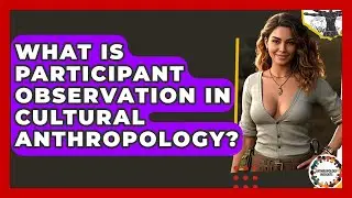 What Is Participant Observation In Cultural Anthropology? - Anthropology Insights