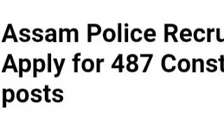 ASSAM POLICE RECRUITMENT 2022:APPLY FOR 487 CONSTABLE AND OTHER POSTS, HOW TO APPLY, ELIGIBILIT