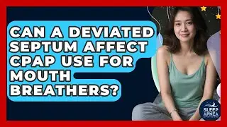 Can A Deviated Septum Affect CPAP Use For Mouth Breathers? - Sleep Apnea Support Network
