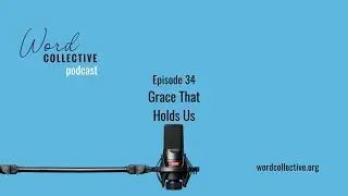 Grace That Holds Us | Episode 34 | Word Collective Podcast
