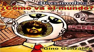 Dios madre como va el mundo - Gino Gonz&aacute;lez