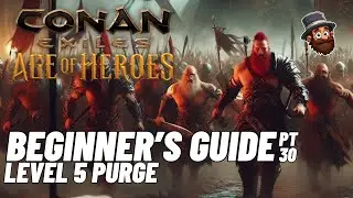 PT. 30: Level 5 Purge - Beginner's Guide Conan Exiles Age of Heroes 2025 2024