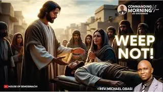 WEEP NOT | Commanding Your Morning