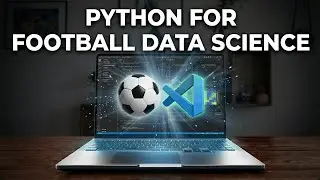 Python Fundamentals For Football Data Science (Step By Step)