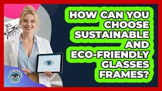 How Can You Choose Sustainable And Eco-friendly Glasses Frames? - Eye Health Experts