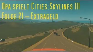 Opa spielt CitiesSkylines III Folge 21 &ndash; Extrageld