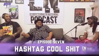 Hashtag Cool Shit | Episode 7| Everything&rsquo;s Nothing Podcast