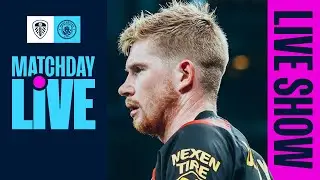 MATCHDAY LIVE | Leeds United v Man City | Premier League