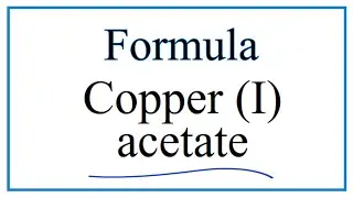 How to Write the Formula for Copper (I) acetate