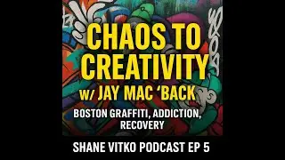 Chaos to Creativity w/ Jay Mac &ldquo;BACK&rdquo; | Boston Graffiti & Recovery | Shane Vitko Podcast EP 5