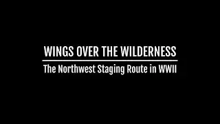 Wings Over The Wilderness - The Northwest Staging Route in WW2