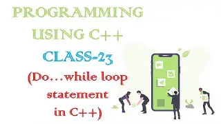 PROGRAMMING USING C++ CLASS-23 (Do...while loop statement)