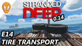 STRANDED DEEP 0.14 | TIRE TRANSPORT | E14 ( ENGINE PART MAYHEM )
