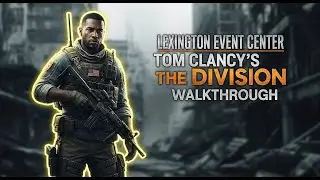 Lexington Event Center ► Tom Clancy&rsquo;s The Division walkthrough