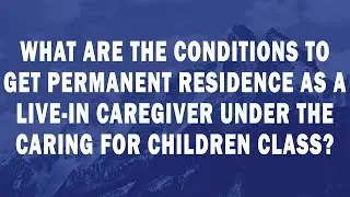 How do I get permanent residence as a Live in Caregiver under the Caring for Children class?