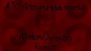 ATC - Around The World (MelonDemon Remix)