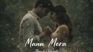 Mann Mera 💔 | Slowed + Reverb | Romantic Lofi | Cinematic Love Video