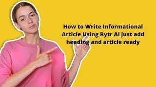 How to Write Informational Article Using Rytr Ai just add heading and article ready