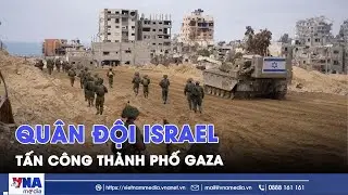 Quân đội Israel tiến hành những bước đầu tiên 'càn quét' Gaza - VNAMedia