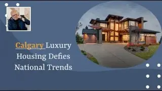 Calgary Luxury Housing Defies National Trends