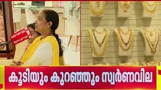 'ഇങ്ങനെ കൂടിയാല്‍ എന്തുചെയ്യും, വാങ്ങാതിരിക്കാനാകില്ലല്ലോ'; കൂടിയും കുറഞ്ഞും സ്വര്‍ണവില | Gold Price