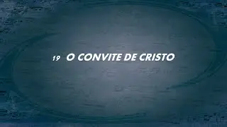 Harpa Cristã 019 - O Convite de Cristo