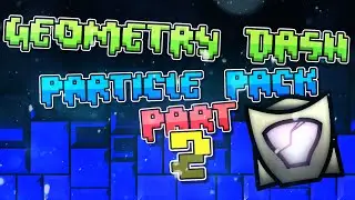 Geometry Dash - MEGA Particle pack 2 - RELEASED!!!