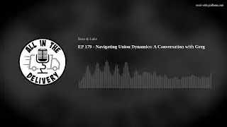 EP 179 - Navigating Union Dynamics: A Conversation with Greg