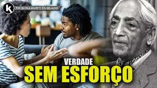 O esfor&ccedil;o constante nega a natureza da verdade , KRISHNAMURTI DUBLADO
