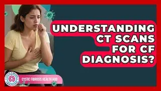 Understanding CT Scans For CF Diagnosis? - Cystic Fibrosis Health Hub