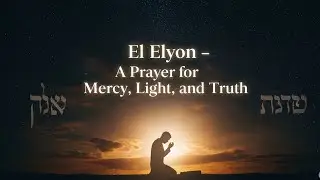Prayer from the Depths of the Soul | El Elyon &ndash; Mercy, Light, and Truth