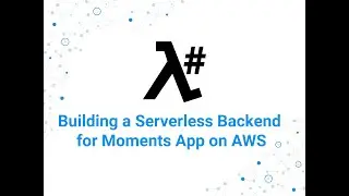 Building Serverless Backend for Moments App on AWS