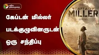 கேப்டன் மில்லர் படக்குழுவினருடன் ஒரு சந்திப்பு | CAPTAIN MILLER | PTT