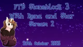 FTB Stoneblock 3 with Rena and Starshine (Stream 2) - 24th October 2025