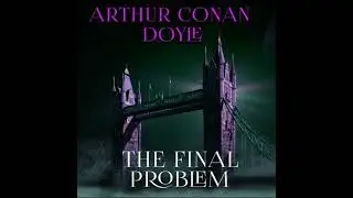 Final Problem - Sir Arthur Conan Doyle