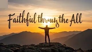 Faithful Through It All: Uplifting Worship Song Celebrating God’s Unchanging Faithfulness