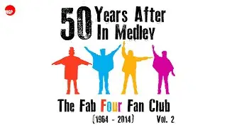 The Fab Four Fun Club | 50 Years After In Medley (1964 - 2014), Vol. 2 - Beatles Tribute in Medley